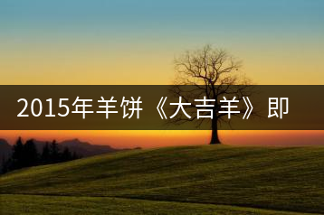 2015年羊餅《大吉羊》即將上市