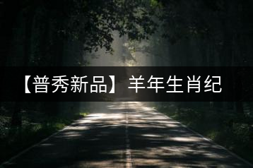 【普秀新品】羊年生肖紀念茶“金羊載耀”耀世登場