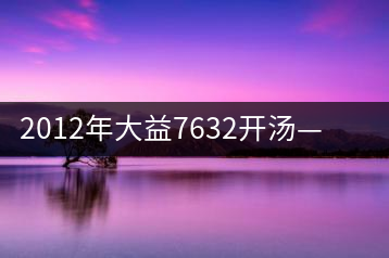 2012年大益7632開湯——香氣十足，甜味明顯