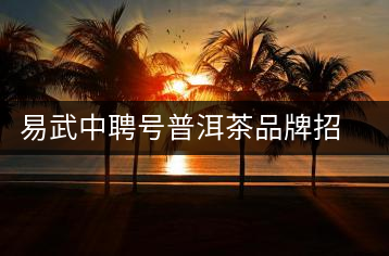 易武中聘號普洱茶品牌招商加盟，誠招全國各地經(jīng)銷商