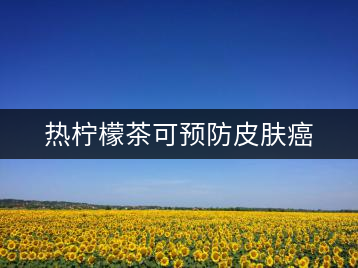 熱檸檬茶可預(yù)防皮膚癌