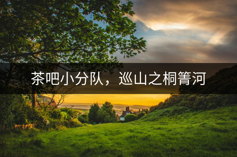 茶吧小分隊(duì)，巡山之桐箐河