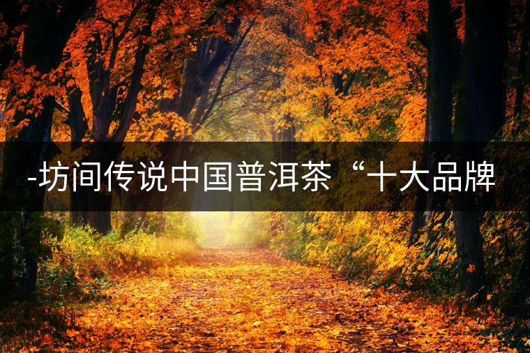-坊間傳說(shuō)中國(guó)普洱茶“十大品牌”之“下關(guān)沱茶”燈湖論茶75——坊間傳說(shuō)中國(guó)普洱茶“十大品牌”之“下關(guān)沱茶” -坊間傳說(shuō)中國(guó)普洱茶“十大品牌”之“下關(guān)沱茶”燈湖論茶75——坊間傳說(shuō)中國(guó)普洱茶“十大品牌”之“下關(guān)沱茶”