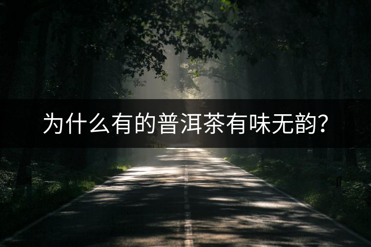 為什么有的普洱茶有味無(wú)韻？