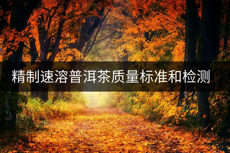 精制速溶普洱茶質(zhì)量標準和檢測標準的建立
