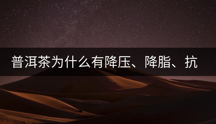 普洱茶為什么有降壓、降脂、抗動(dòng)脈硬化的功效？
