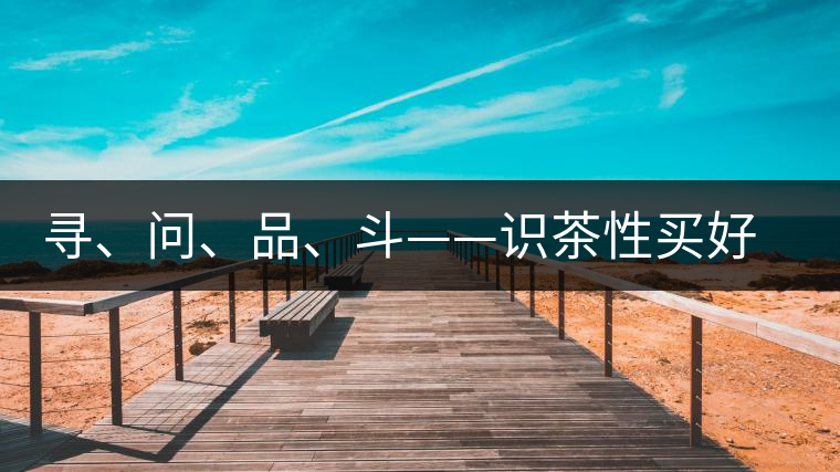尋、問、品、斗——識茶性買好茶