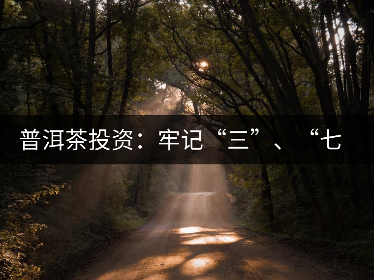普洱茶投資：牢記“三”、“七”無風(fēng)險(xiǎn)