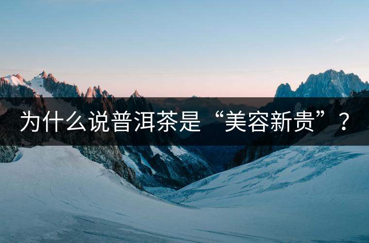 為什么說普洱茶是“美容新貴”？