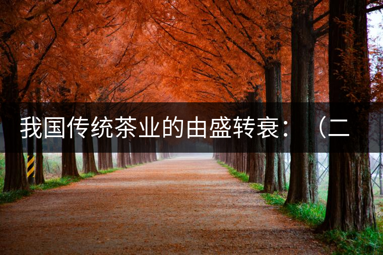 我國(guó)傳統(tǒng)茶業(yè)的由盛轉(zhuǎn)衰：（二）傳統(tǒng)茶學(xué)的由盛轉(zhuǎn)衰