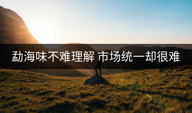 勐海味不難理解 市場(chǎng)統(tǒng)一卻很難
