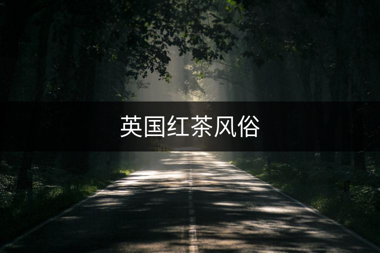 英國(guó)紅茶風(fēng)俗 英國(guó)紅茶風(fēng)俗