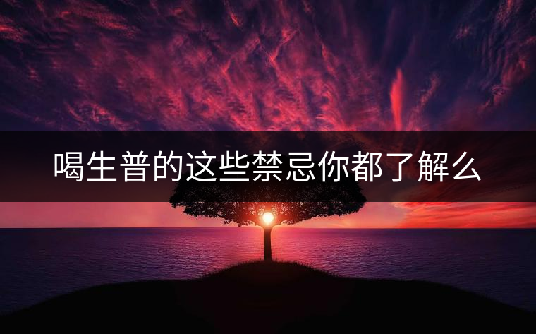 喝生普的這些禁忌你都了解么 喝生普的這些禁忌你都了解么