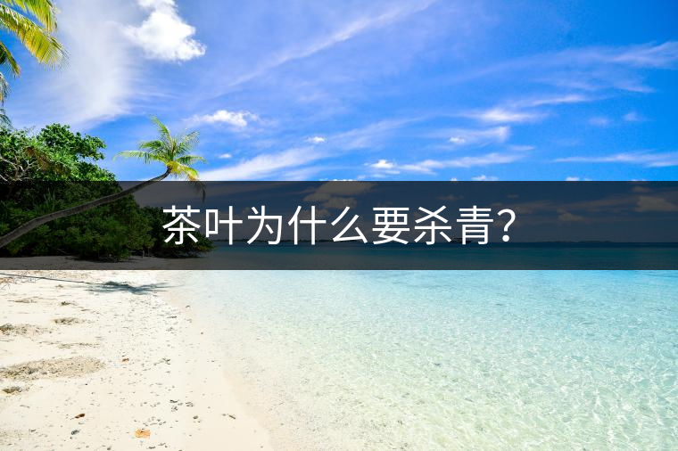 茶葉為什么要殺青？