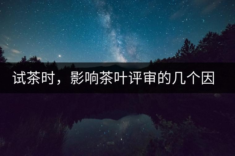 試茶時，影響茶葉評審的幾個因素