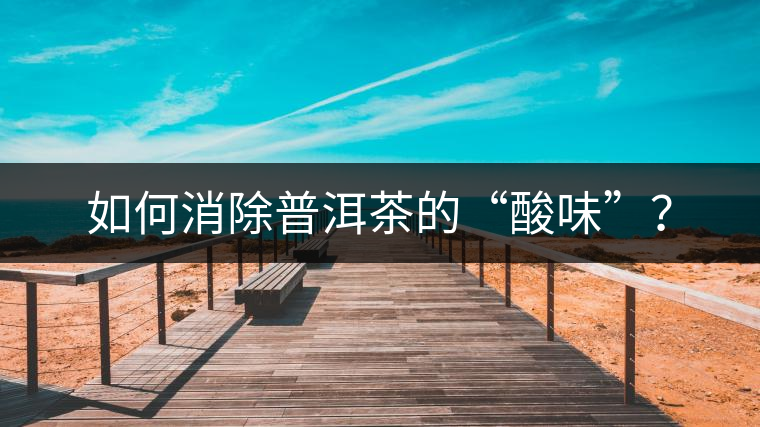 如何消除普洱茶的“酸味”？