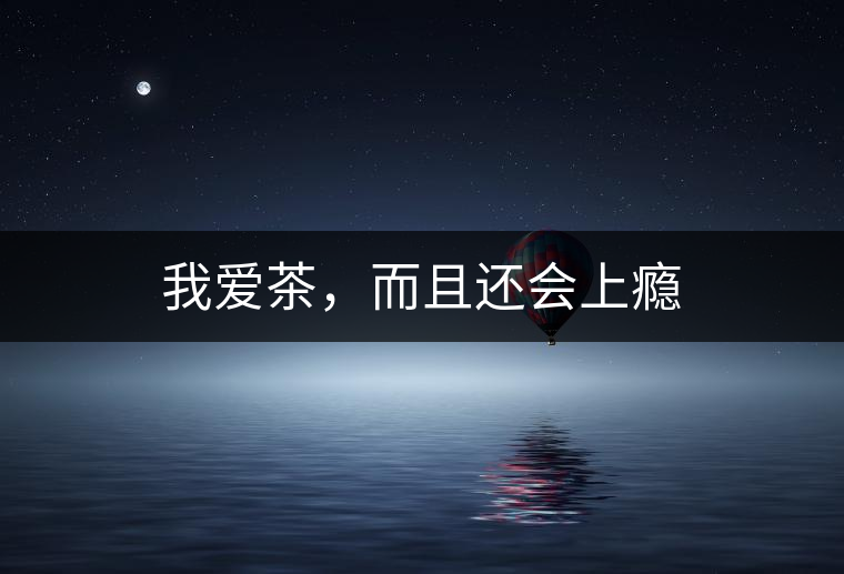 我愛茶，而且還會(huì)上癮
