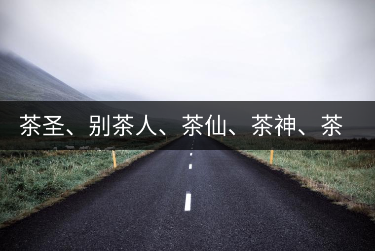 茶圣、別茶人、茶仙、茶神、茶怪五大茶人，你知道他們是誰嗎？