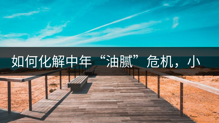 如何化解中年“油膩”危機(jī)，小編有話說
