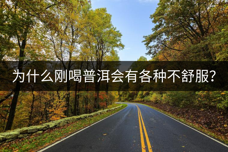 為什么剛喝普洱會(huì)有各種不舒服？