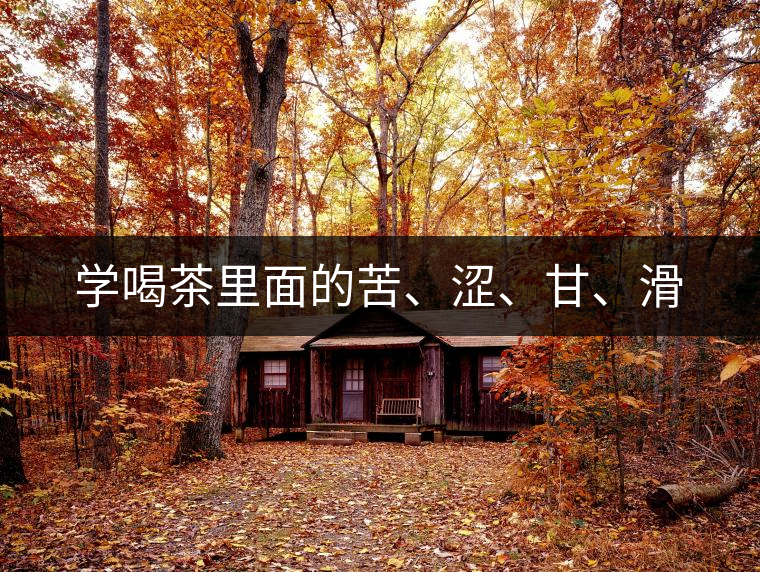 學(xué)喝茶里面的苦、澀、甘、滑