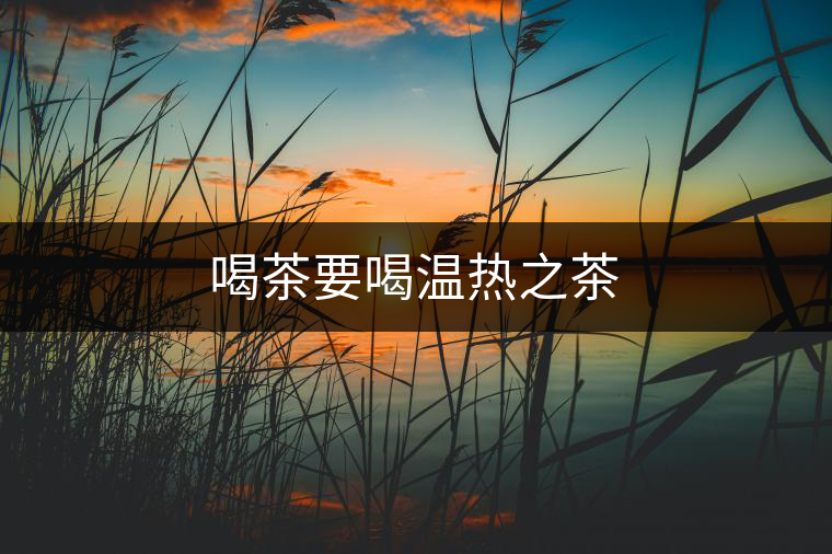 喝茶要喝溫?zé)嶂? alt=