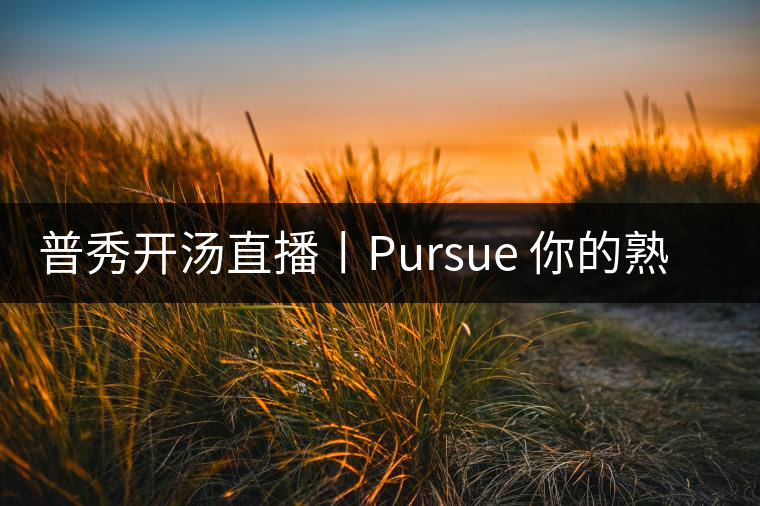 普秀開湯直播丨Pursue 你的熟散茶