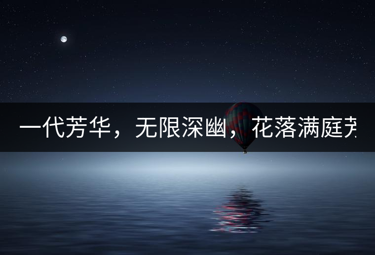 一代芳華，無(wú)限深幽，花落滿庭芳！