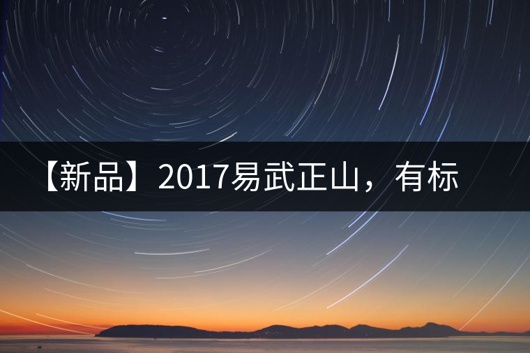 【新品】2017易武正山，有標(biāo)準(zhǔn)，才能經(jīng)典延續(xù)！