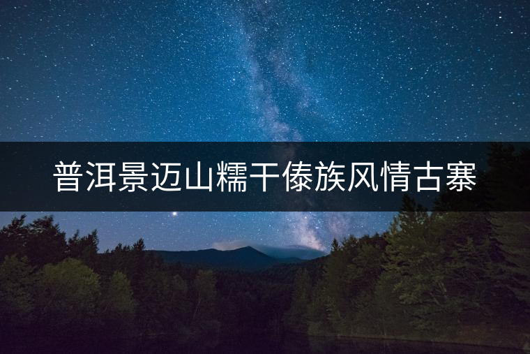 普洱景邁山糯干傣族風(fēng)情古寨