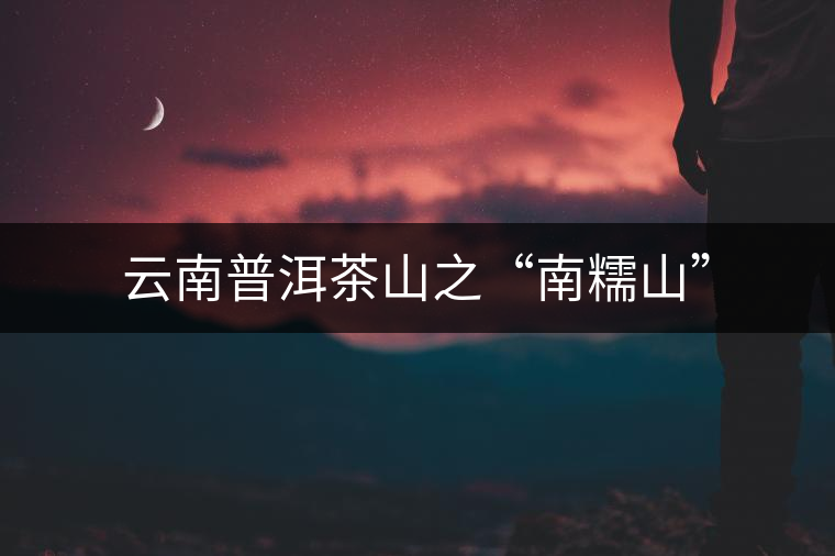 云南普洱茶山之“南糯山” 云南普洱茶山之“南糯山”