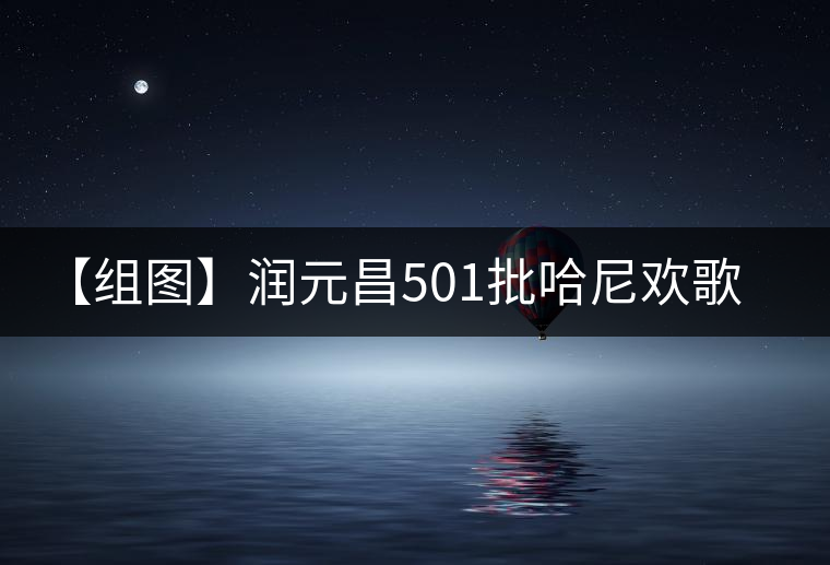 【組圖】潤(rùn)元昌501批哈尼歡歌開湯