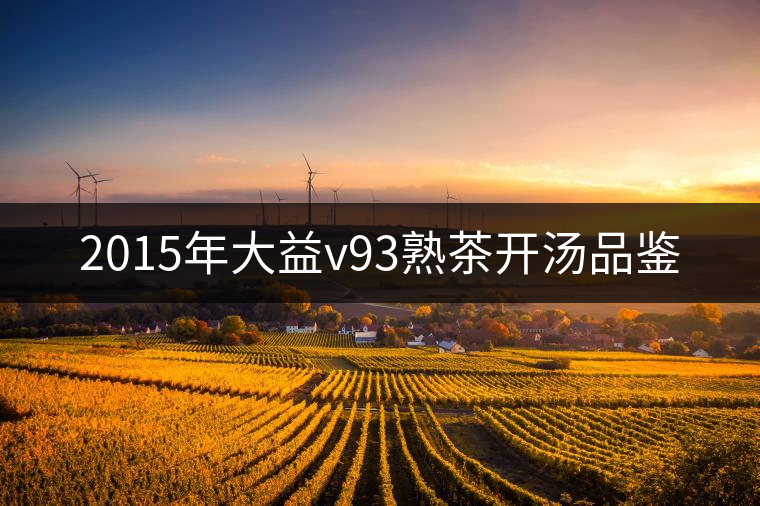 2015年大益v93熟茶開(kāi)湯品鑒