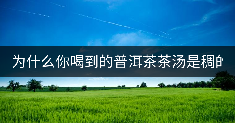為什么你喝到的普洱茶茶湯是稠的？