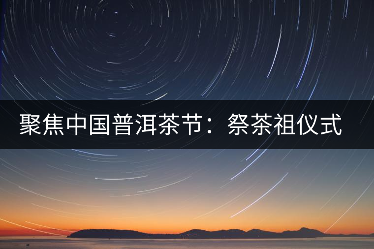 聚焦中國(guó)普洱茶節(jié):祭茶祖儀式進(jìn)行彩排 聚焦中國(guó)普洱茶節(jié):祭茶祖儀式進(jìn)行彩排