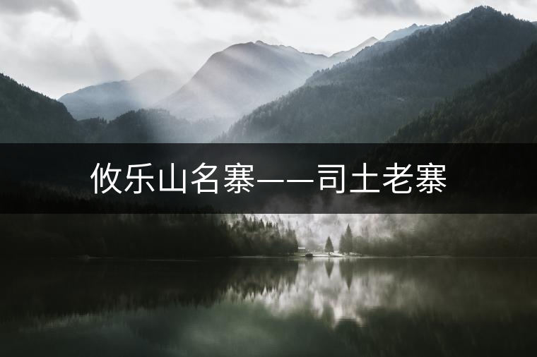 攸樂山名寨——司土老寨