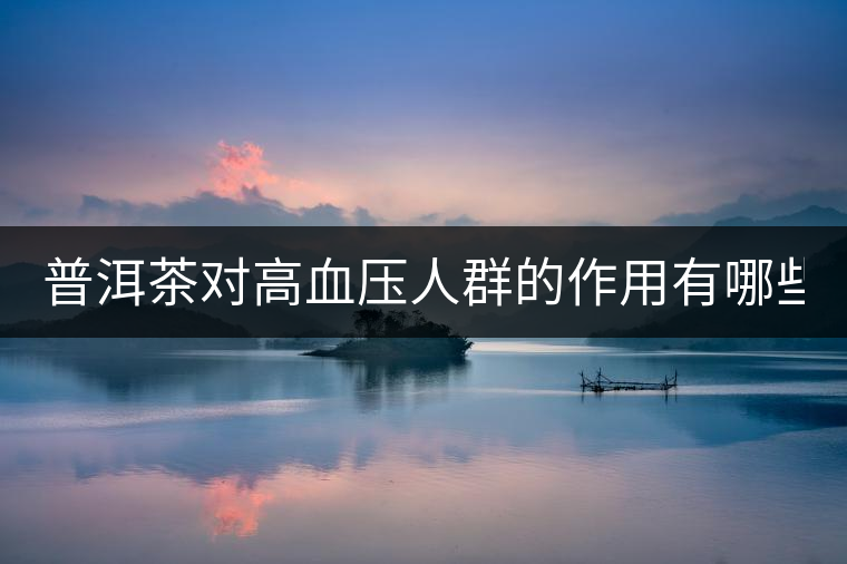 普洱茶對(duì)高血壓人群的作用有哪些？