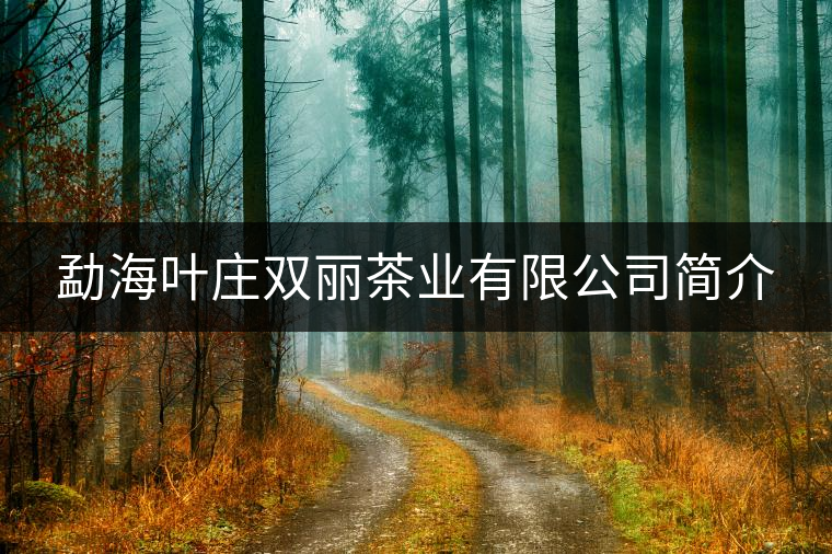 勐海葉莊雙麗茶業(yè)有限公司簡介 勐海葉莊雙麗茶業(yè)有限公司簡介