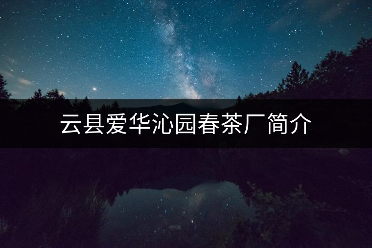 云縣愛華沁園春茶廠簡(jiǎn)介