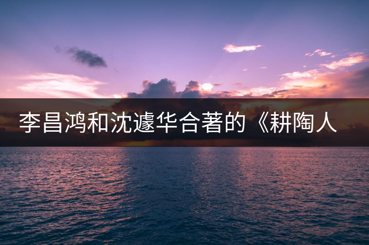 李昌鴻和沈遽華合著的《耕陶人說(shuō)紫砂》出版 李昌鴻和沈遽華合著的《耕陶人說(shuō)紫砂》出版