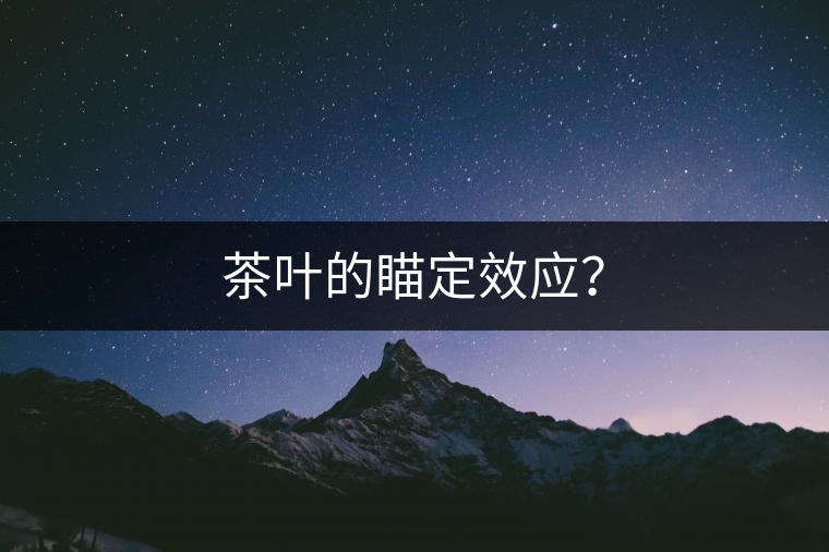 茶葉的瞄定效應(yīng)？
