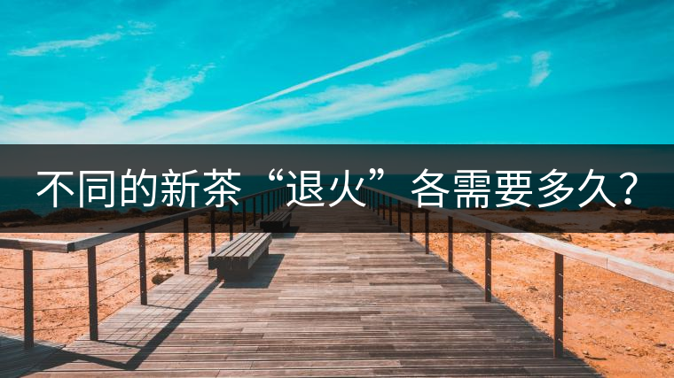 不同的新茶“退火”各需要多久？