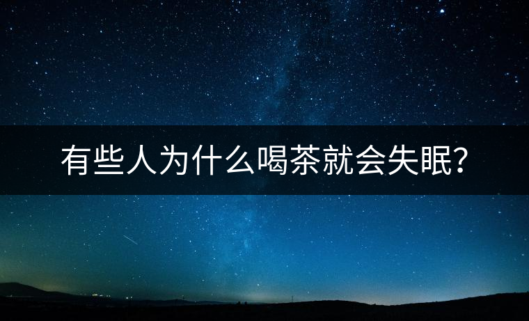有些人為什么喝茶就會(huì)失眠？