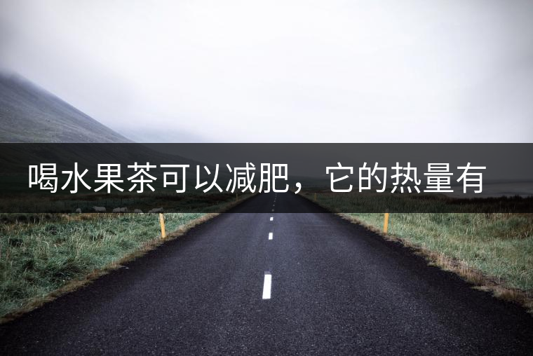 喝水果茶可以減肥，它的熱量有多高？