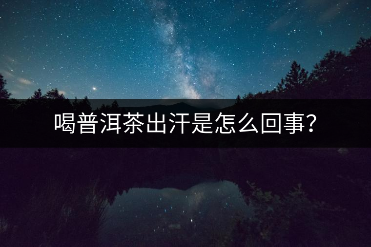 喝普洱茶出汗是怎么回事？