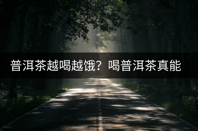 普洱茶越喝越餓？喝普洱茶真能刮油嗎？