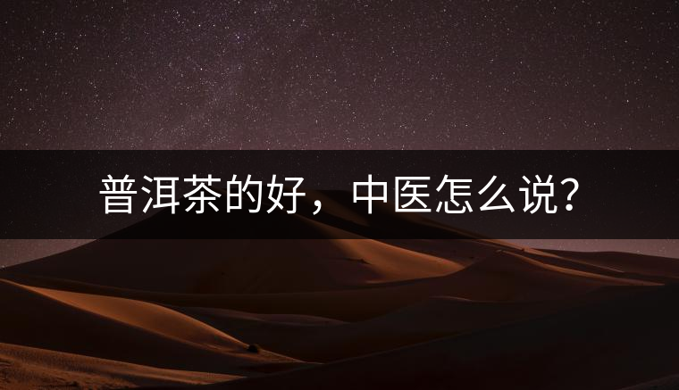 普洱茶的好，中醫(yī)怎么說(shuō)？