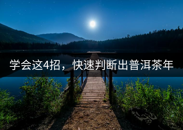 學會這4招，快速判斷出普洱茶年份！