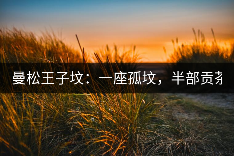 曼松王子墳：一座孤墳，半部貢茶史，一杯藏了 600 年的風(fēng)骨