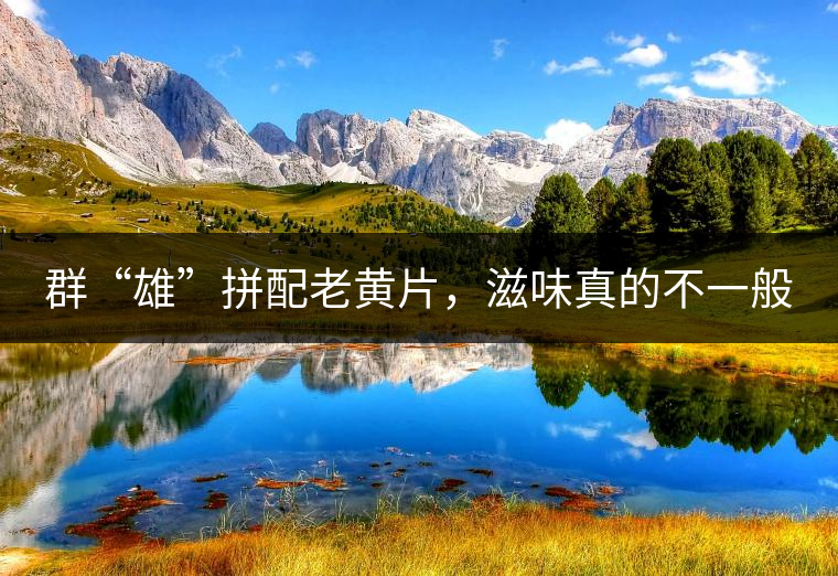 群“雄”拼配老黃片，滋味真的不一般